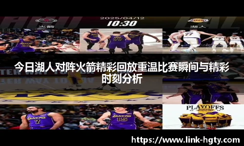 今日湖人对阵火箭精彩回放重温比赛瞬间与精彩时刻分析