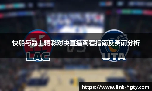 快船与爵士精彩对决直播观看指南及赛前分析
